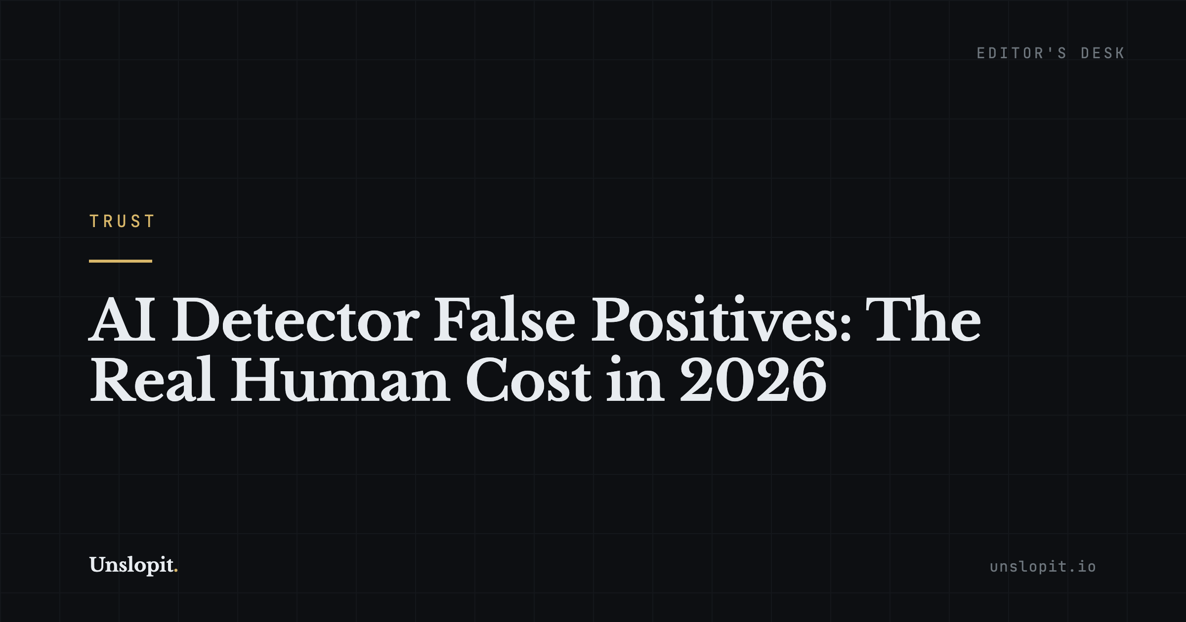 Dark editorial title card reading AI Detector False Positives: The Real Human Cost in 2026, Unslopit