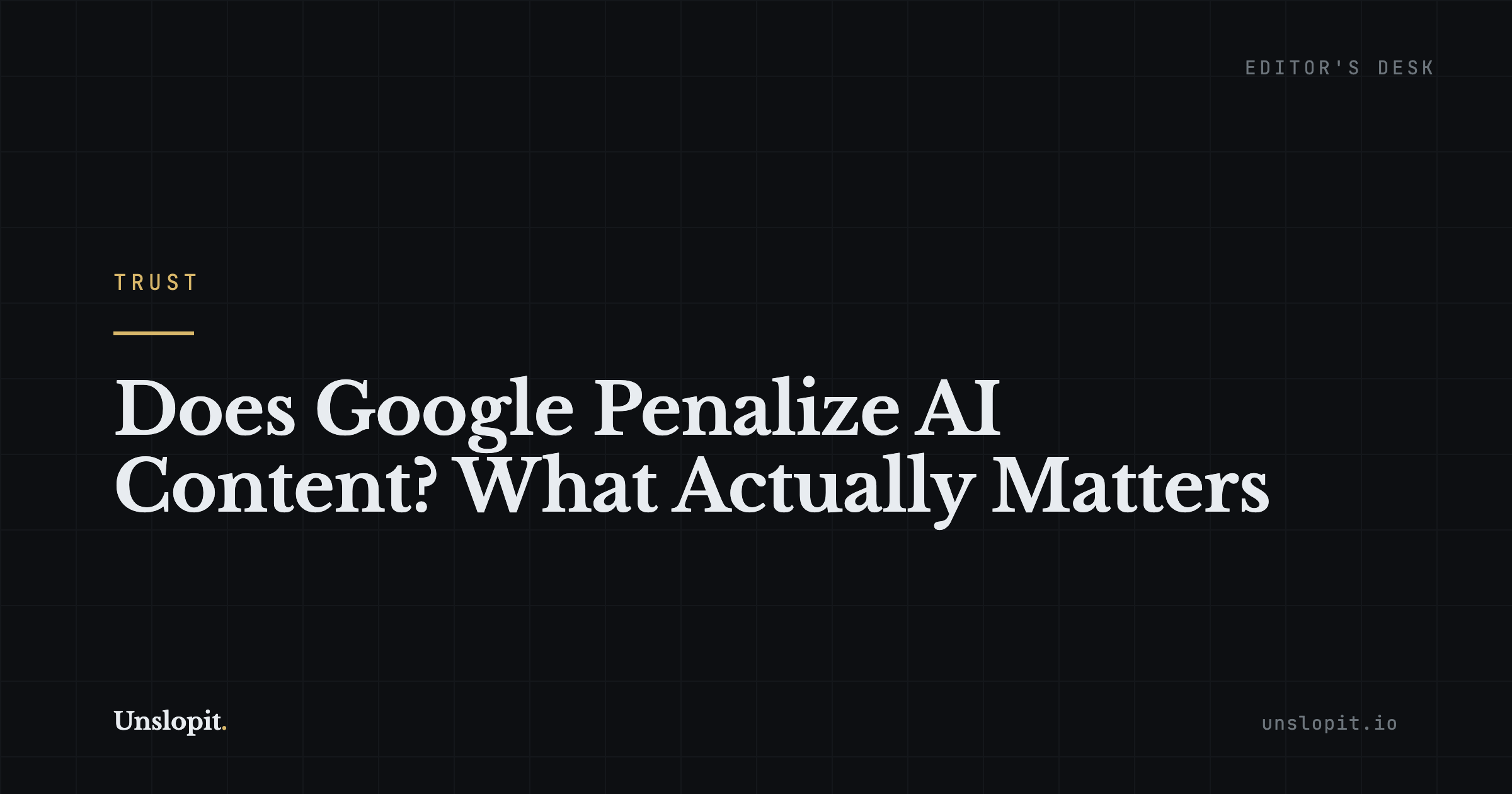 Dark editorial title card reading Does Google Penalize AI Content, Unslopit