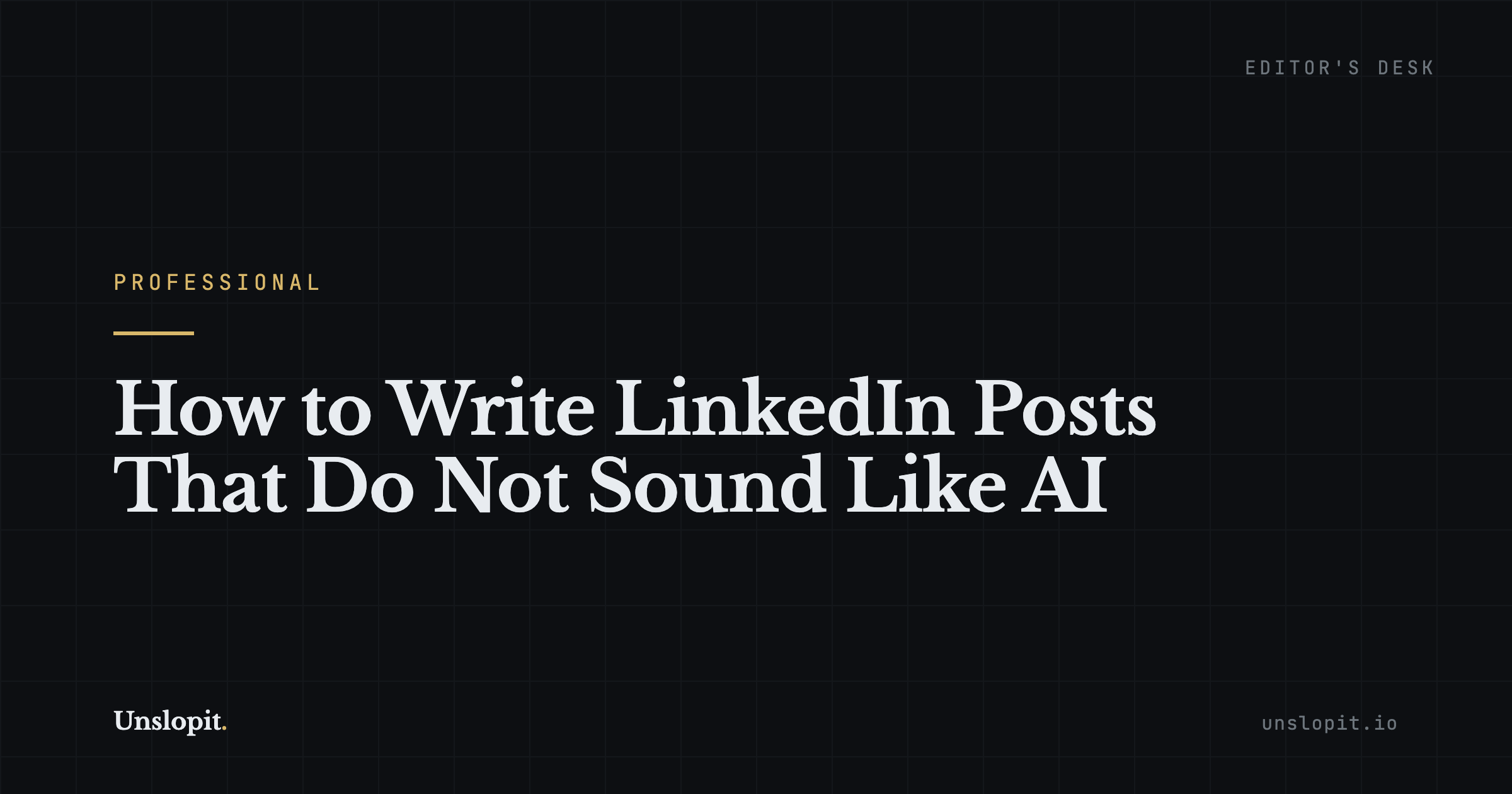Dark editorial title card reading How to Write LinkedIn Posts That Do Not Sound Like AI, Unslopit