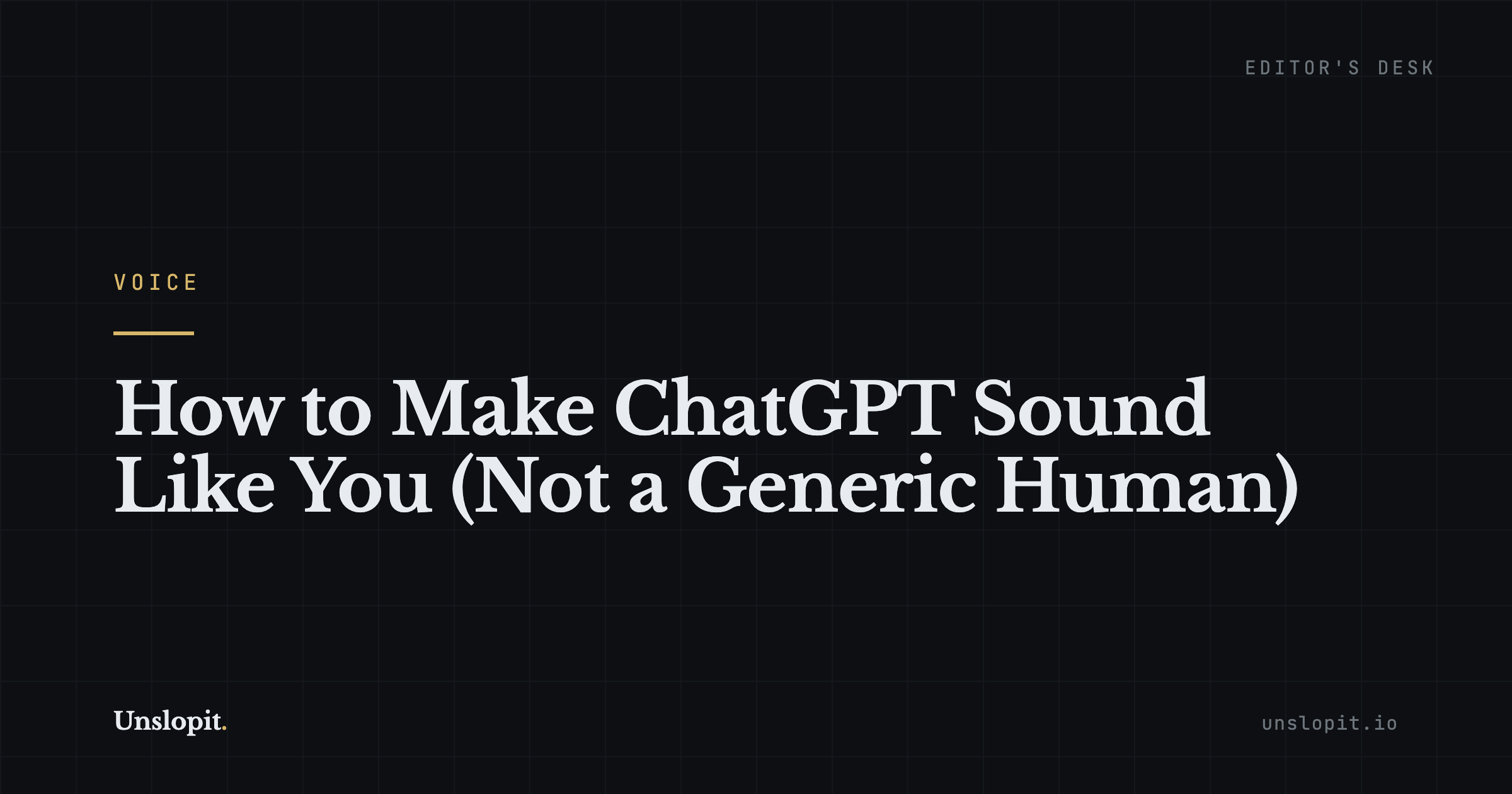Dark editorial title card reading How to Make ChatGPT Sound Like You, Unslopit