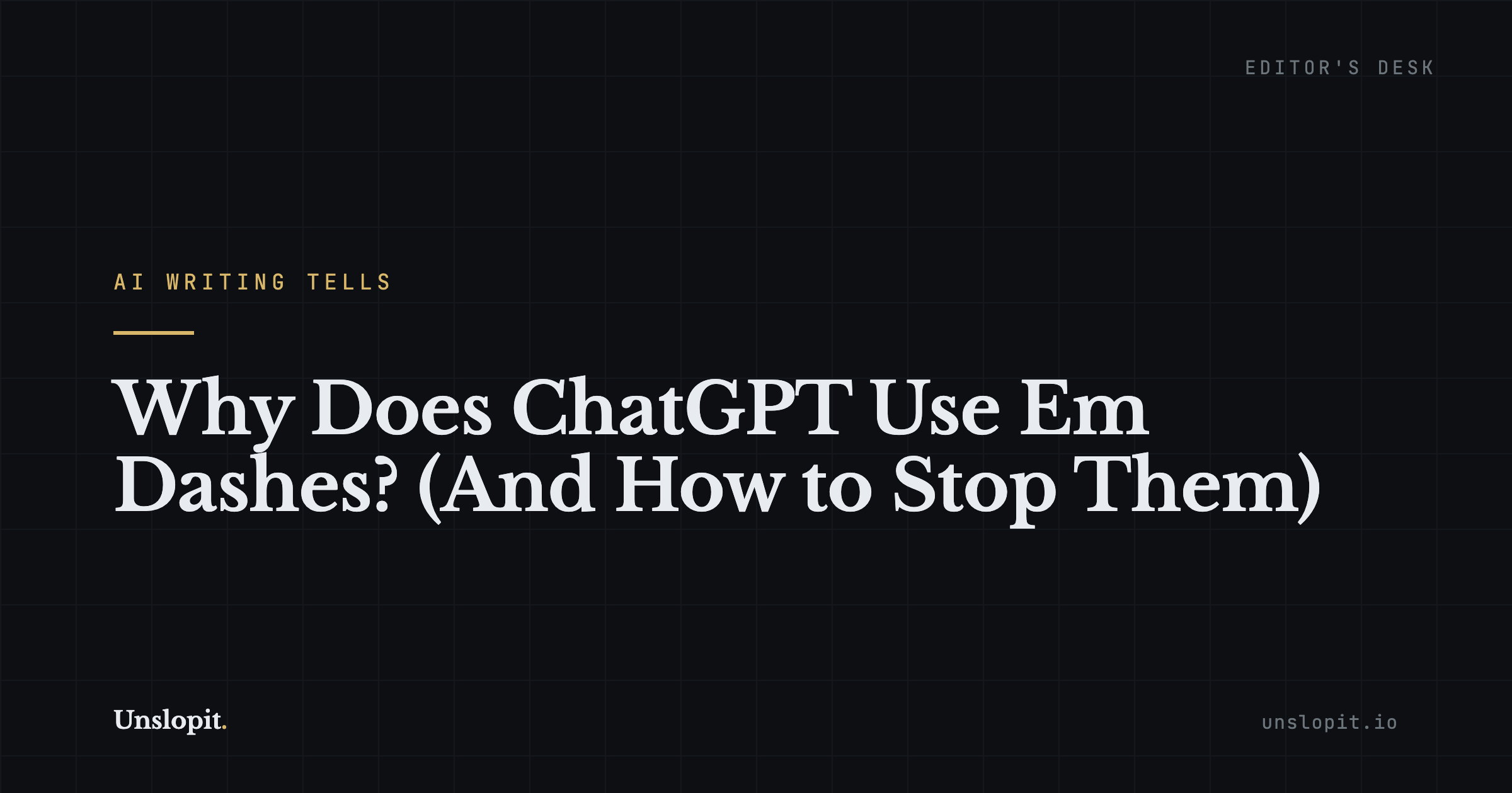 Dark editorial title card reading Why Does ChatGPT Use Em Dashes, Unslopit